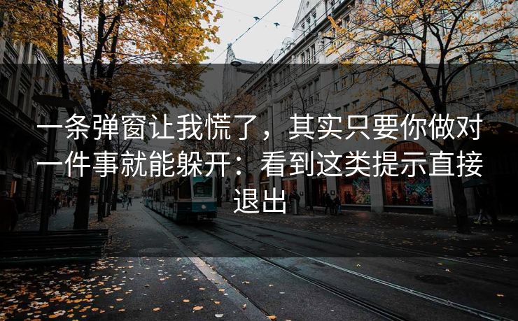 一条弹窗让我慌了,其实只要你做对一件事就能躲开:看到这类提示直接退出 一条弹窗让我慌了,其实只要你做对一件事就能躲开:看到这类提示直接退出